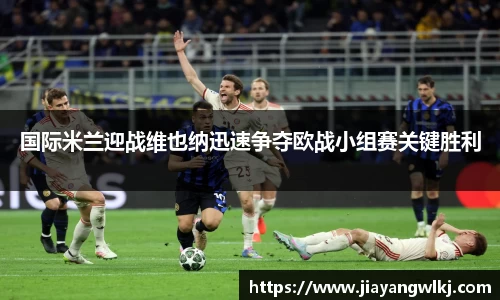 国际米兰迎战维也纳迅速争夺欧战小组赛关键胜利